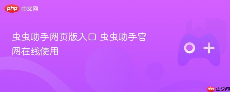 虫虫助手网页版入口及官网在线使用指南