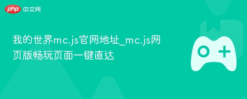 我的世界mc.js官网地址_mc.js网页版畅玩页面一键直达 - php中文网