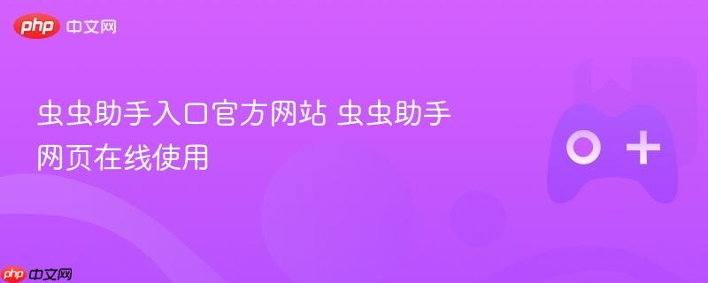 虫虫助手入口官网，在线使用虫虫助手网页