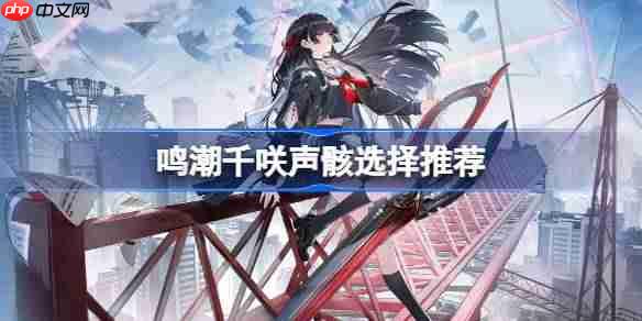 鸣潮千咲声骸选择推荐-鸣潮千咲声骸选择推荐指南