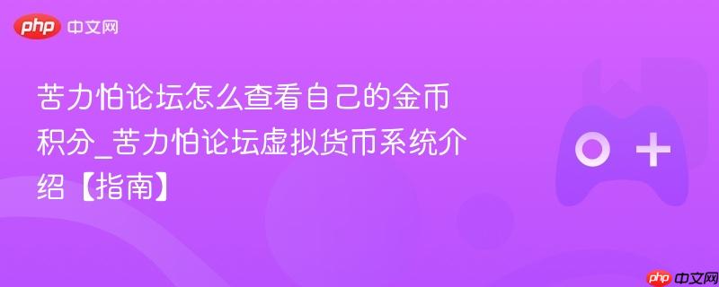苦力怕论坛货币系统详解，如何查看金币积分及虚拟货币介绍指南