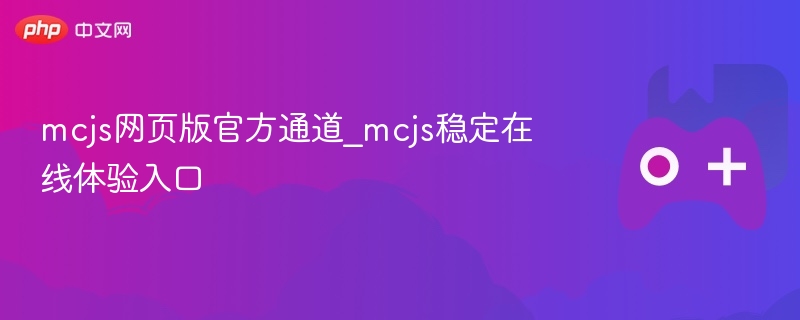 mcjs网页版官方通道_mcjs稳定在线体验入口 - php中文网