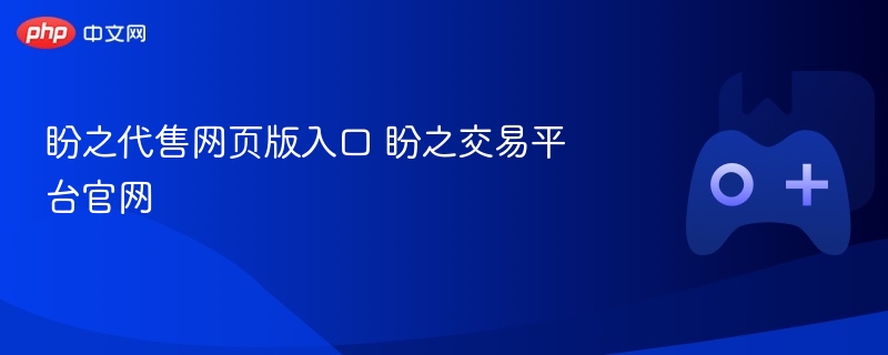 盼之代售网页版入口及交易平台官网介绍