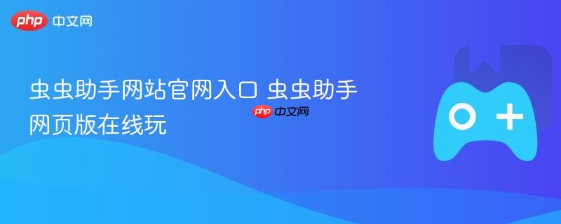 虫虫助手官网入口及在线玩指南