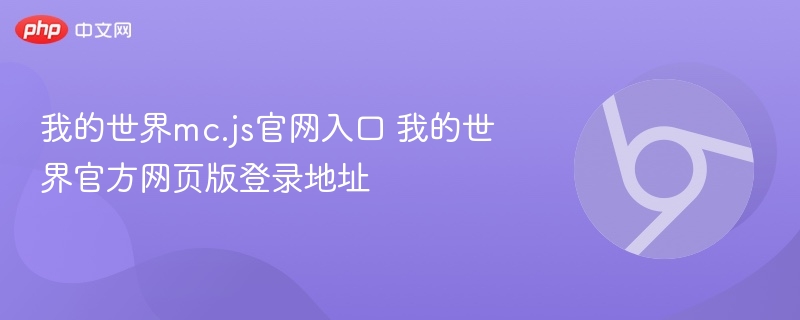 我的世界mc.js官网入口及官方网页版登录指南