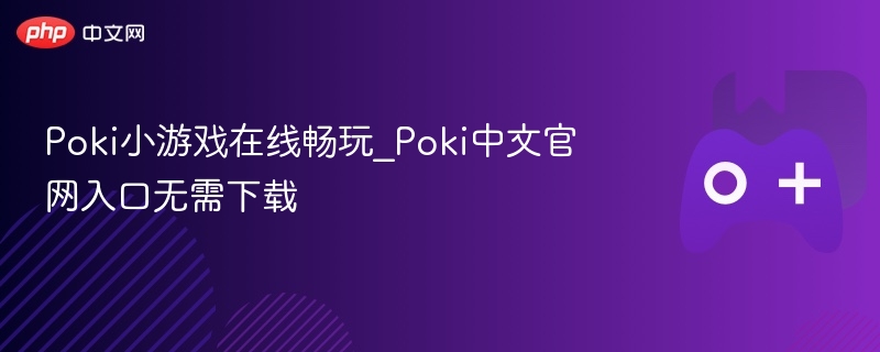 Poki小游戏在线畅玩，无需下载，中文官网入口直达