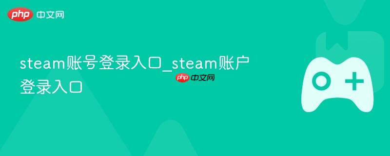 Steam账号登录入口，快速进入您的账户！