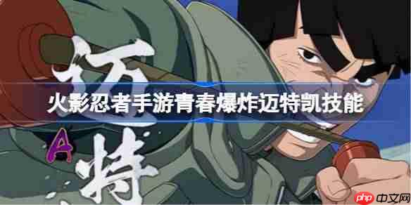 火影忍者手游青春爆炸迈特凯怎么样-青春爆炸迈特凯技能介绍