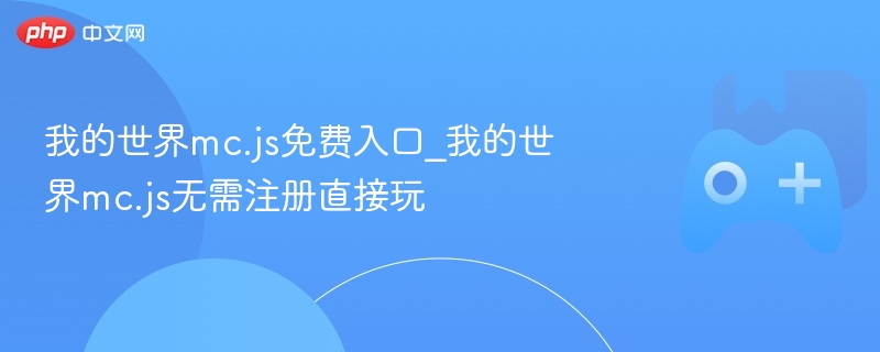 我的世界MC.JS免费入口，无需注册直接玩体验开启！