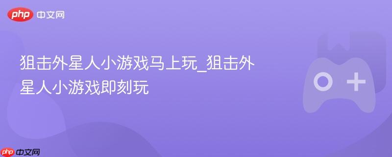 狙击外星人小游戏，立即挑战外星生物！