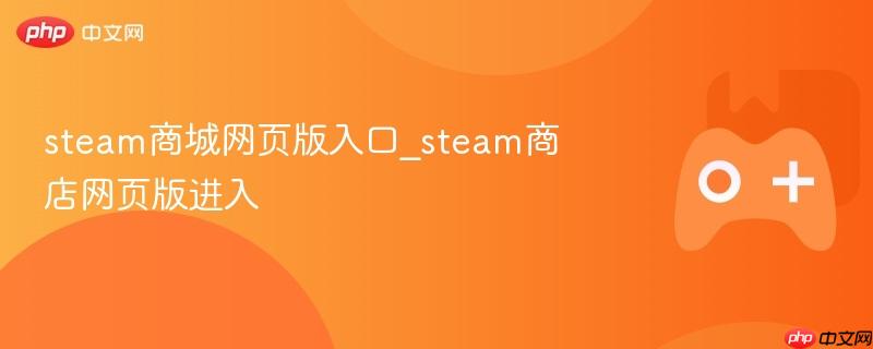 Steam商城网页版入口及进入指南