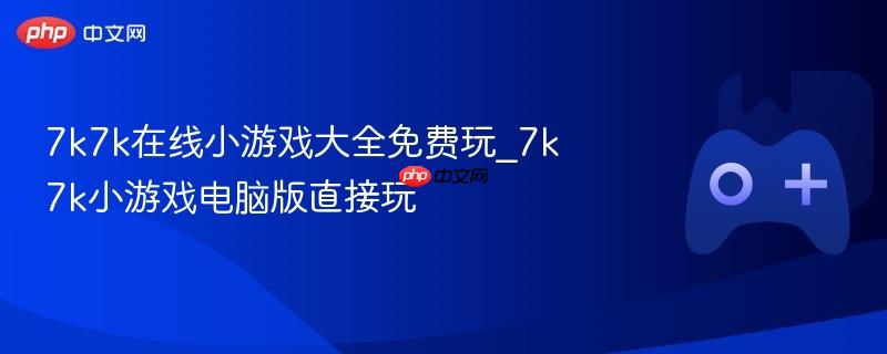7k7k在线小游戏大全，免费玩电脑版游戏