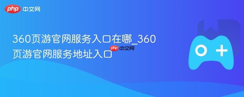 360页游官网服务入口地址及官网服务地址详解