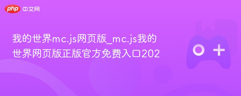 我的世界mc.js网页版入口，正版官方免费体验（202年）